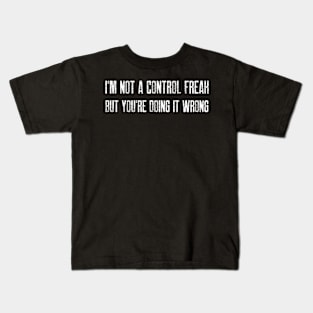 I'm not a control freak, but you're doing it wrong Kids T-Shirt